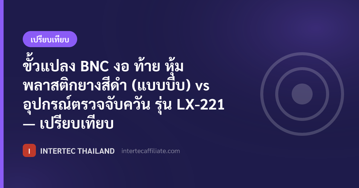 ขั้วแปลง BNC งอ ท้าย หุ้มพลาสติกยางสีดำ (แบบบีบ) vs อุปกรณ์ตรวจจับควัน รุ่น LX-221 — เปรียบเทียบ