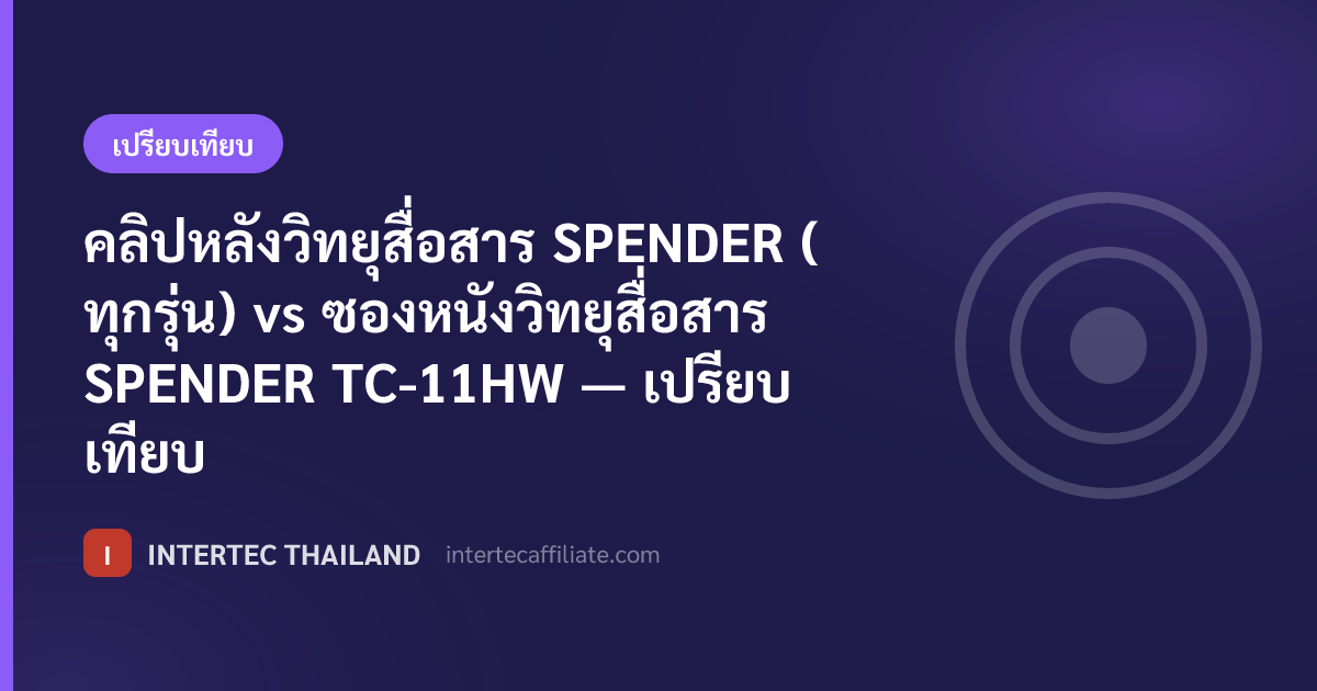 คลิปหลังวิทยุสื่อสาร SPENDER (ทุกรุ่น) vs ซองหนังวิทยุสื่อสาร SPENDER TC-11HW — เปรียบเทียบ