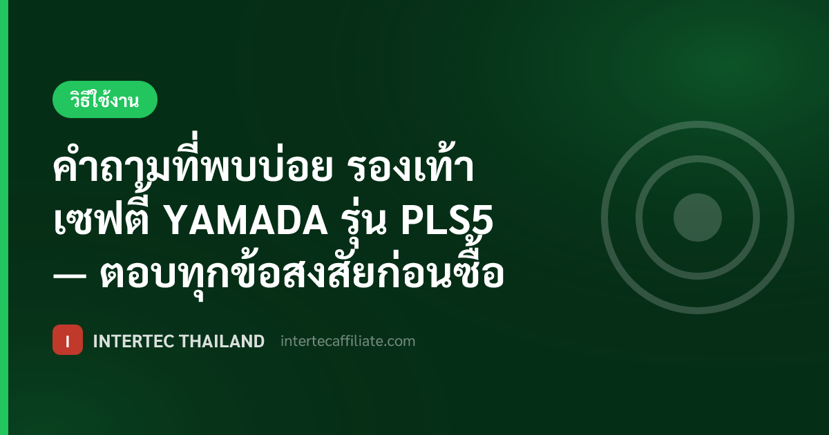คำถามที่พบบ่อย รองเท้าเซฟตี้ YAMADA รุ่น PLS5 — ตอบทุกข้อสงสัยก่อนซื้อ